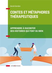 Contes et métaphores thérapeutiques. Apprendre à raconter des histoires qui font du bien - Gordon David - Olivier François