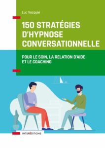 150 stratégies d'hypnose conversationnelle. Pour le soin, la relation d'aide et le coaching - Vacquié Luc