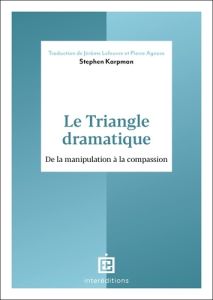 Le Triangle dramatique. De la manipulation à la compassion et au bien-être relationnel - Karpman Stephen