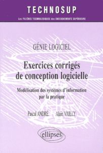 Exercices corrigés de conception logicielle. Modélisation des systèmes d'information par la pratique - André Pascal - Vailly Alain