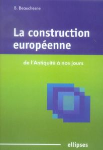 La construction européenne. De l'Antiquité à nos jours - Beauchesne Bénédicte