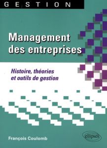 Management des entreprises. Histoire, théories et outils de gestion - Coulomb François