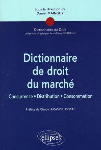Dictionnaire de droit du marché. Concurrence, Distribution, Consommation - Mainguy Daniel - Lucas de Leyssac Claude