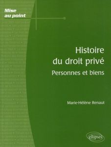 Histoire du droit privé. Personnes et biens - Renaut Marie-Hélène