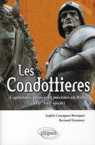 Les Condottières. Capitaines, princes et mécènes en Italie%3B XIIIe-XVIe siècle - Cassagnes-Brouquet Sophie - Doumerc Bernard