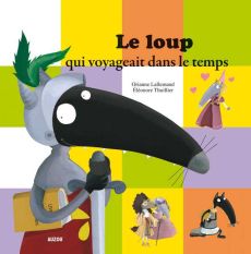 Le loup qui voyageait dans le temps - Lallemand Orianne - Thuillier Eléonore