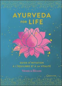 Ayurveda for life. Guide d'initiation à l'équilibre et à la vitalité - Bloom Monica - Clément Violaine