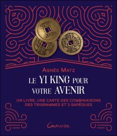 Le Yi king pour votre avenir. Un livre, une carte des combinaisons des trigrammes et 3 sapèques - Matz Agnès