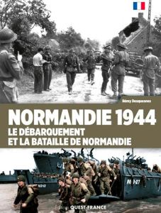 Normandie 1944. Le Débarquement et la bataille de Normandie - Desquesnes Rémy