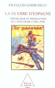 La Guerre d'Espagne. République et révolution en Catalogne (1936-1939) - Godicheau François