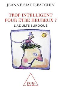 Trop intelligent pour être heureux ? L'adulte surdoué - Siaud-Facchin Jeanne