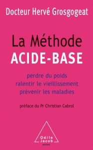 La méthode acide-base. Perdre du poids, ralentir le vieillissement, prévenir les maladies - Grosgogeat Hervé - Cabrol Christian