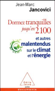 Dormez tranquilles jusqu'en 2100. Et autres malentendus sur le climat et l'énergie - Jancovici Jean-Marc