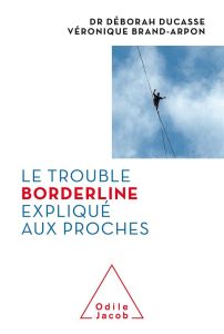 Le trouble borderline expliqué aux proches - Ducasse Déborah - Brand-Arpon Véronique - Sanchez