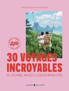 30 voyages incroyables à vivre avec les enfants. Des expériences hors des sentiers battus en France - Faure-Ambroise Marie