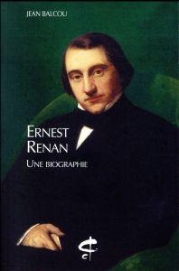 Ernest Renan. Une biographie - Balcou Jean