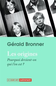 Les origines. Pourquoi devient-on qui l'on est ? - Bronner Gérald