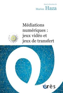 Médiations numériques : jeux video et jeux de transfert - Haza Marion - Missonnier Sylvain