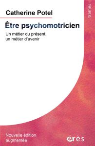 Etre psychomotricien. Un métier du présent, un métier d'avenir, Edition revue et augmentée - Potel Catherine