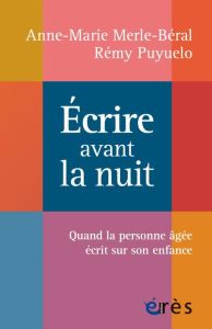 Ecrire avant la nuit. Quand la personne âgée écrit sur son enfance - Puyuelo Rémy - Merle-Béral Anne-Marie