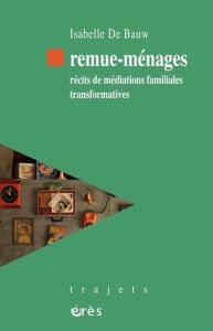 Remue-ménages. Récits de médiations familiales transformatives - De Bauw Isabelle