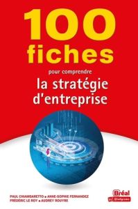 100 fiches pour comprendre la stratégie d'entreprise - Fernandez Anne-Sophie - Rouyre Audrey - Le Roy Fré