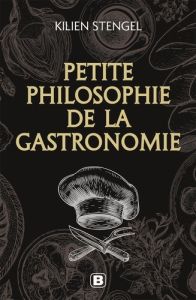 Petite philosophie de la gastronomie - Stengel Kilien