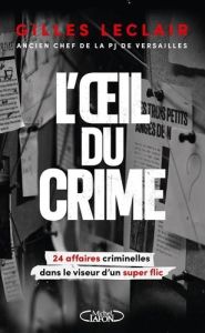 L'oeil du crime. 24 affaires criminelles dans le viseur d'un super flic - Leclair Gilles - Marchal Olivier