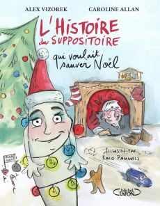 L'histoire du suppositoire qui voulait sauver Noël - Vizorek Alex - Allan Caroline - Pauwels Karo