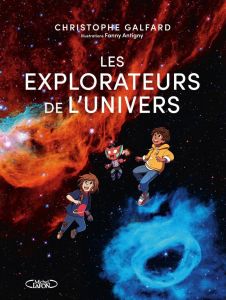 Les explorateurs de l'univers - Galfard Christophe - Antigny Fanny