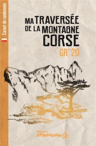 Ma traversée de la montagne corse GR 20 - Cirendini Olivier - Bazin Jérôme