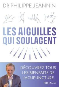 Les aiguilles qui soulagent. Découvrez tous les bienfaits de l'acupuncture - Jeannin Philippe - Weber Jacques