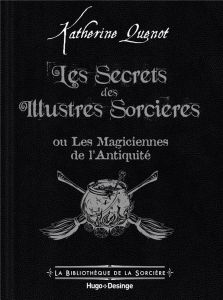 Les Secrets des Illustres Sorcières. Les Magiciennes de l'Antiquité - Quénot Katherine