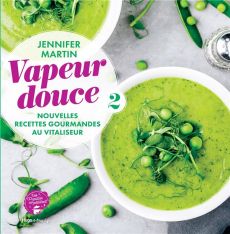 Vapeur douce. Nouvelles recettes gourmandes au Vitaliseur - Martin Jennifer