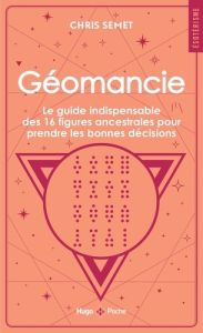 Géomancie. Le guide indispensable des 16 figures ancestrales pour prendre les bonnes décisions et co - Semet Chris