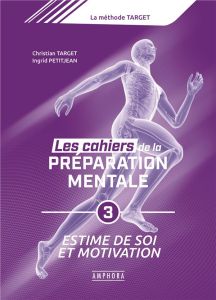 Les cahiers de la préparation mentale. Tome 3, Oxygéner son estime de soi, booster sa motivation et - Target Christian - Petitjean Ingrid