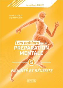 Les cahiers de la préparation mentale. Tome 5, S'épanouir dans la fluidité bien-être, réussir en flu - Target Christian - Petitjean Ingrid