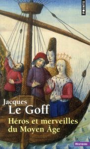 Héros et merveilles du Moyen Age - Le Goff Jacques