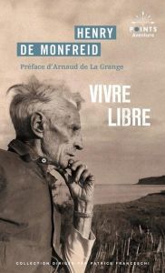 Vivre libre. Le testament spirituel d'un écrivain - Monfreid Henry de - La Grange Arnaud de