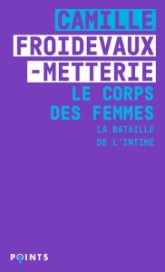 Le Corps des femmes. La bataille de l'intime, Edition revue et augmentée - Froidevaux-Metterie Camille