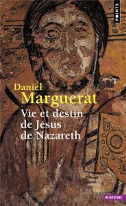 Vie et destin de Jésus de Nazareth - Marguerat Daniel