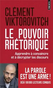 Le Pouvoir rhétorique. Apprendre à convaincre et à décrypter les discours - Viktorovitch Clément