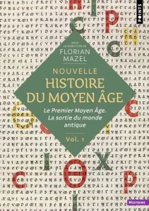 Nouvelle Histoire du Moyen Âge Tome 1 : Le Premier Moyen Âge. La sortie du monde antique - Mazel Florian