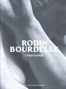 Rodin Bourdelle. Corps à corps - Ferlier Bouat Ophélie - Godeau Jérôme - Hidalgo An