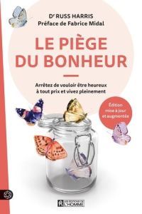 Le piège du bonheur. Arrêtez de vouloir être heureux à tout prix et vivez pleinement - Harris Russ - Midal Fabrice - Lansac Jean-Loup