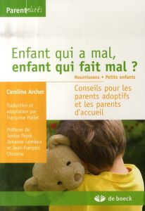 Enfant qui a mal, enfant qui fait mal ? Conseils pour les parents adoptifs et les parents d'accueil - Archer Caroline - Hallet Françoise - Peyré Janice