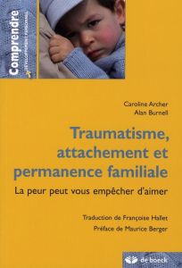 Traumatisme, attachement et permanence familiale. La peur peut vous empêcher d'aimer - Archer Caroline - Burnell Alan - Hallet Françoise