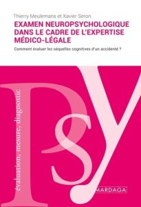 L'examen neuropsychologique dans le cadre de l'expertise médico-légale. L'évaluation des séquelles c - Thierry Meulemans - Xavier Seron