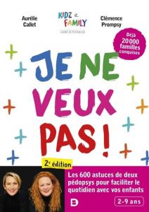 Je ne veux pas !. Plus de 600 conseils et astuces pour faciliter votre quotidien avec les enfants - Callet Aurélie - Prompsy Clémence