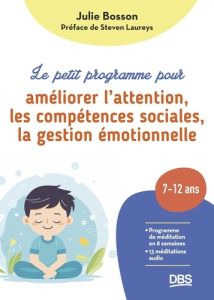 Le petit programme pour améliorer l'attention, les compétences sociales, la gestion émotionnelle. Pr - Bosson Julie - Laureys Steven